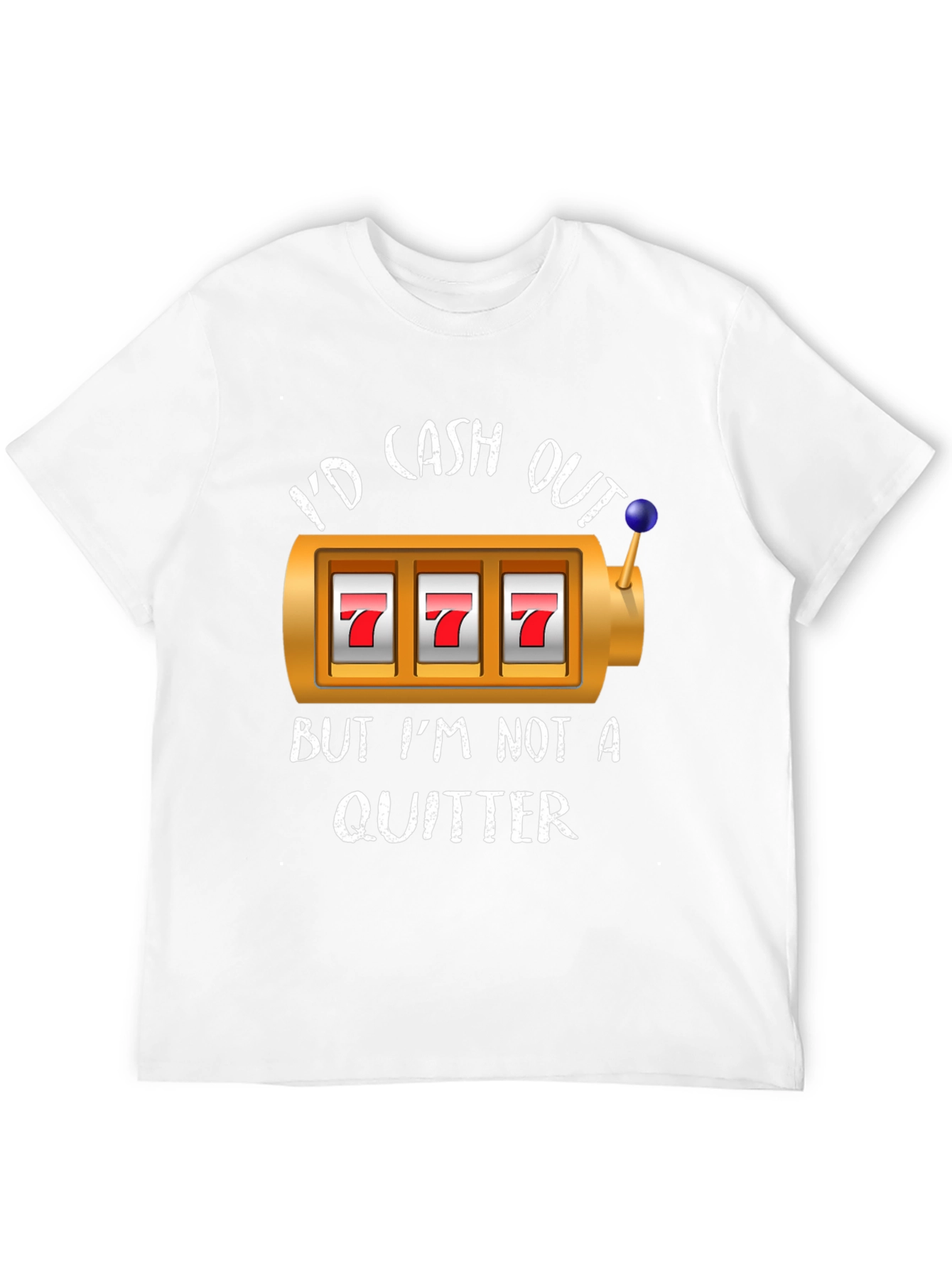 Id Cash Out But Im Not A Quitter T-Shirt