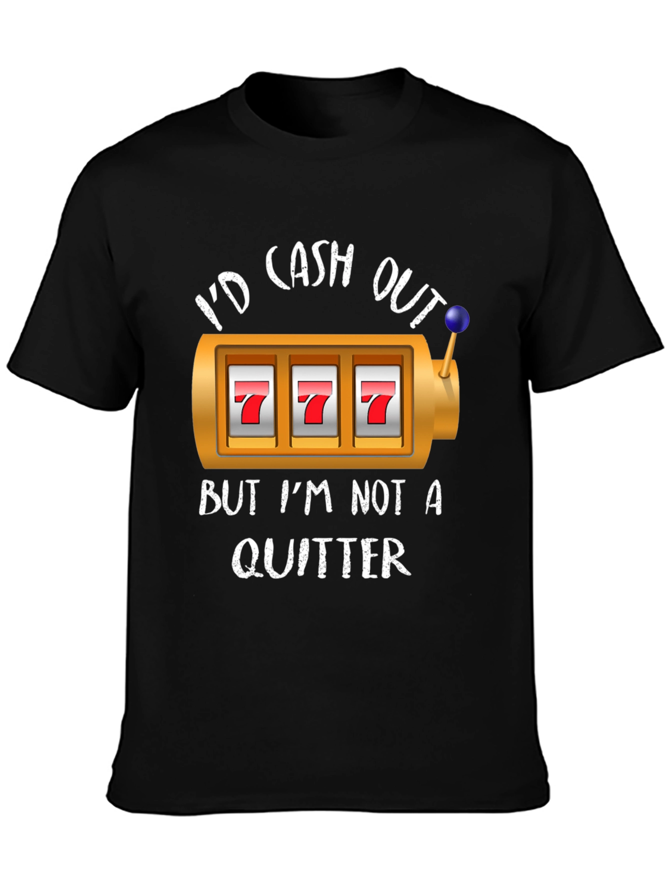 Id Cash Out But Im Not A Quitter T-Shirt