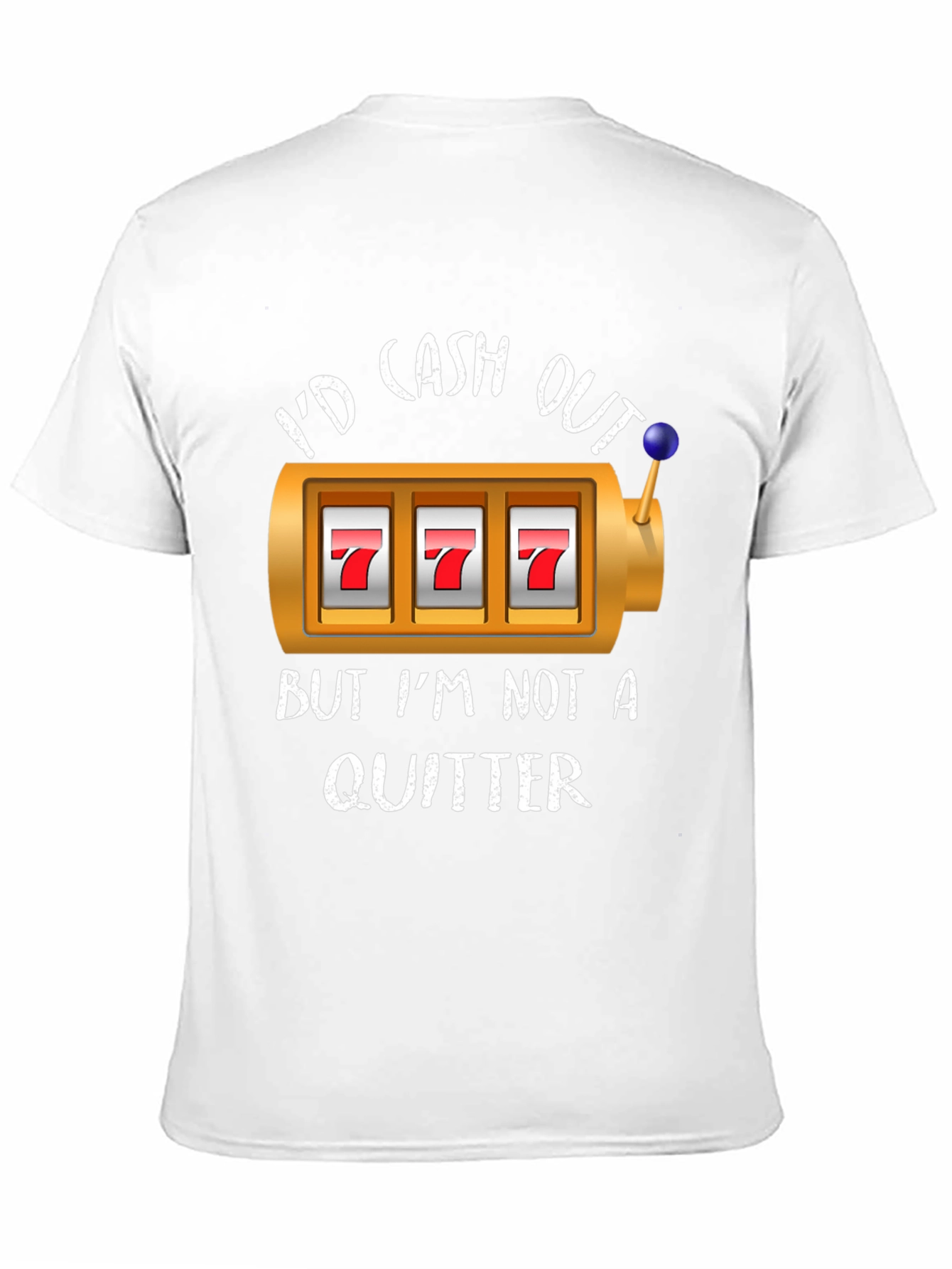 Id Cash Out But Im Not A Quitter T-Shirt